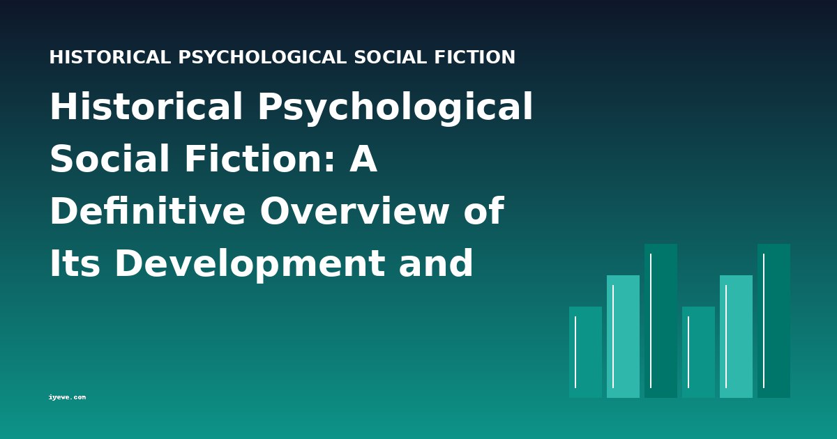 Historical Psychological Social Fiction: A Definitive Overview of Its Development and Key Works