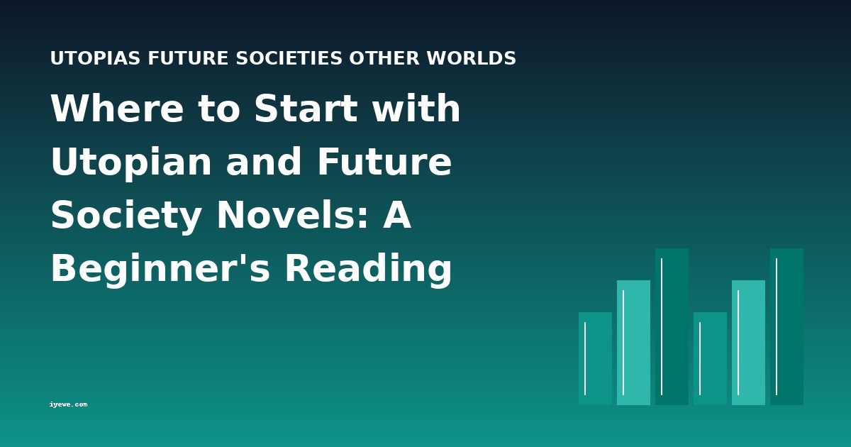 Where to Start with Utopian and Future Society Novels: A Beginner's Reading Guide