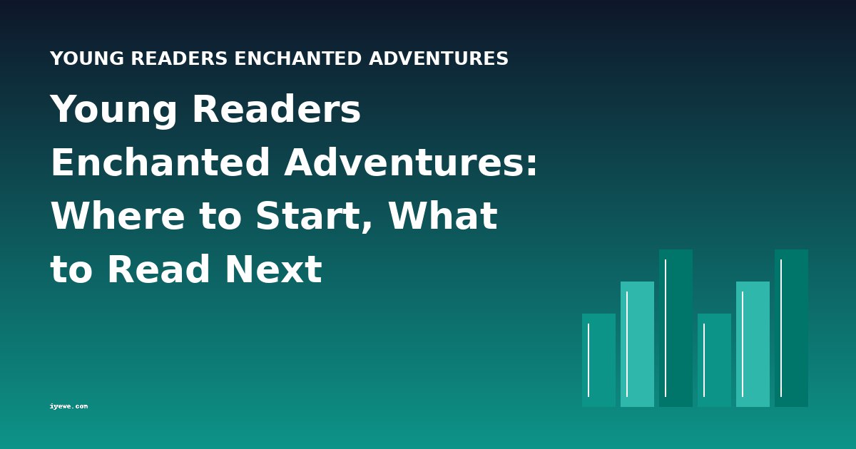 Young Readers Enchanted Adventures: Where to Start, What to Read Next